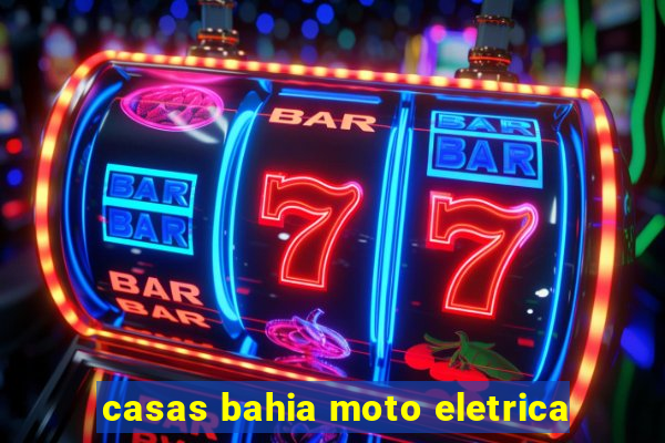 casas bahia moto eletrica